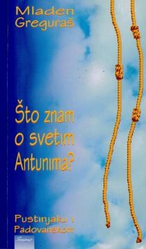 Što znam o svetim Antunima? : (Pustinjaku i Padovanskome)