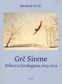 Grč Sirene : stihovi u Gordoganu 2003-2013