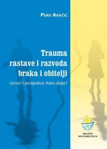 Trauma rastave i razvoda braka i obitelji : uzroci i posljedice - kako dalje?