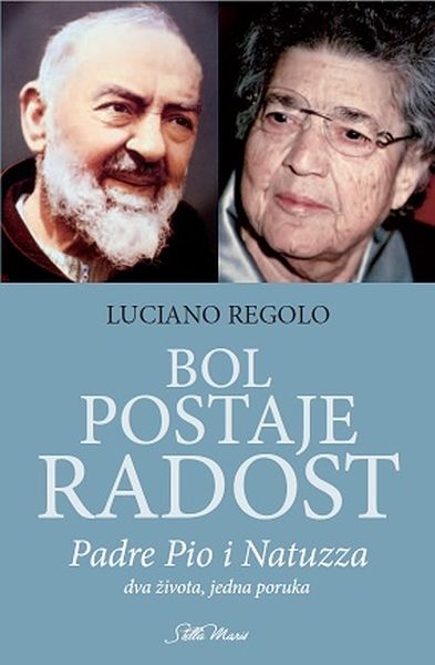 Bol postaje radost : Padre Pio i Natuzza: dva života, jedna poruka