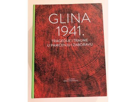 GLINA 1941. : tragedije i traume u pamćenju i zaboravu : zbornik znanstvenih radova s međunarodnim sudjelovanjem
