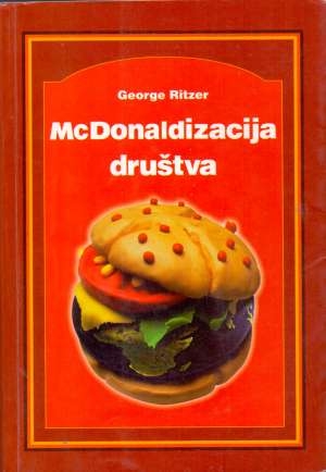 Mekdonaldizacija društva : istraživanje mijenjajućeg karaktera suvremenog društvenog života