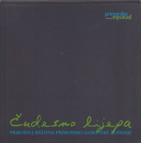 Čudesno lijepa : prirodna baština Primorsko-goranske županije 