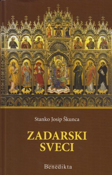 Zadarski sveci : sveti zadarski i ninski zaštitnici, blaženici i osobe sveta života Zadra i zadarskoga kraja