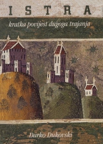 Istra : kratka povijest dugog trajanja : od prvih naseobina do danas