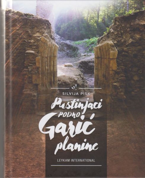 Pustinjaci podno Garić planine : Pavlinski samostan Blažene Djevice Marije na Gariću (Moslavačka gora) i njegova uloga u regionalnoj povijesti