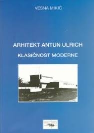 Arhitekt Antun Ulrich : klasičnost moderne