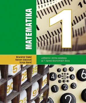 Matematika 1 : udžbenik i zbirka zadataka za 1. razred ekonomskih škola ( 1. izdanje )