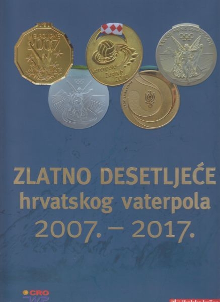 Zlatno desetljeće hrvatskog vaterpola : 2007.-2017. 