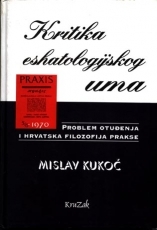 Kritika eshatologijskog uma : problem otuđenja i hrvatska filozofija prakse