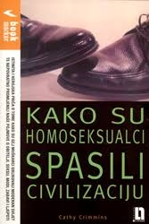 Kako su homoseksualci spasili civilizaciju : istinita i herojska priča o tome kako su gej muškarci oblikovali moderni svijet