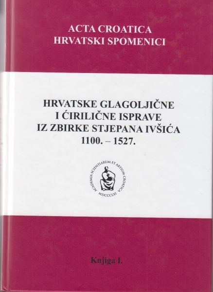Hrvatske glagoljične i ćirilične isprave iz zbirke Stjepana Ivšića 1100.-1527.