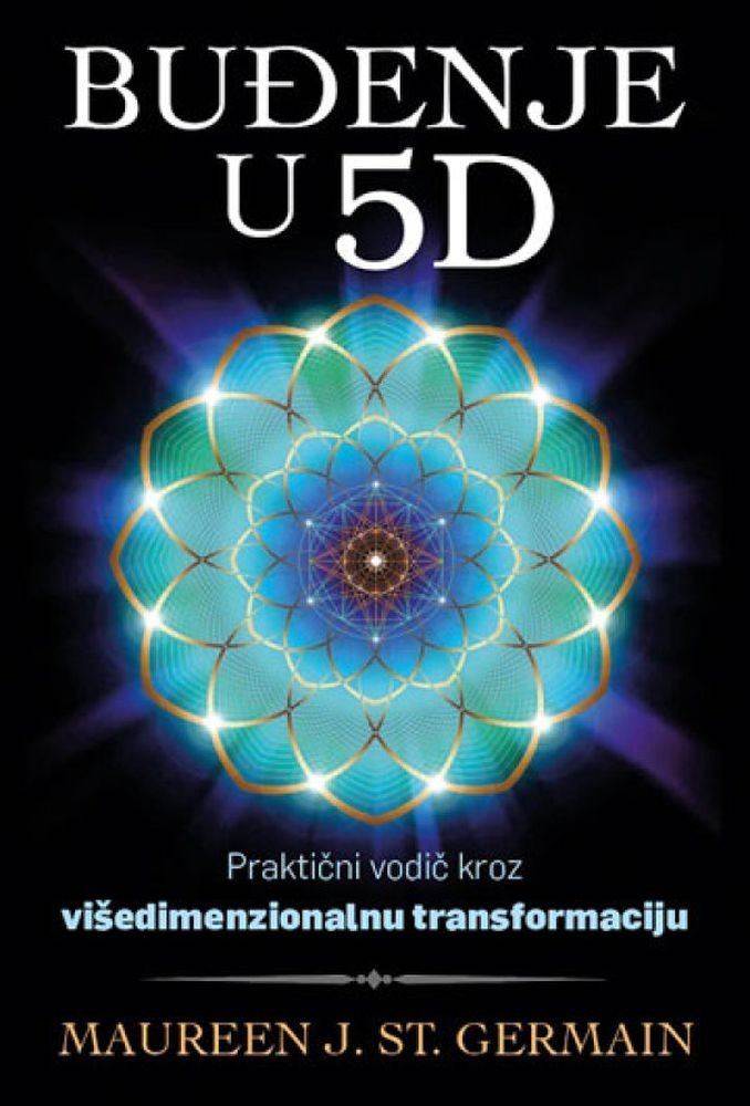 Buđenje u 5D : praktični vodič kroz višedimenzionalnu transformaciju