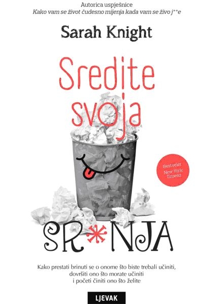 Sredite svoja sr*nja : kako prestati brinuti se o onome što biste trebali učiniti, dovršiti ono što morate učiniti i početi činiti ono što želite