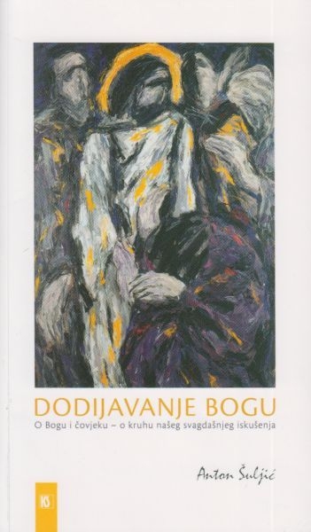 Dodijavanje Bogu : o Bogu i čovjeku - o kruhu našeg svagdašnjeg iskušenja
