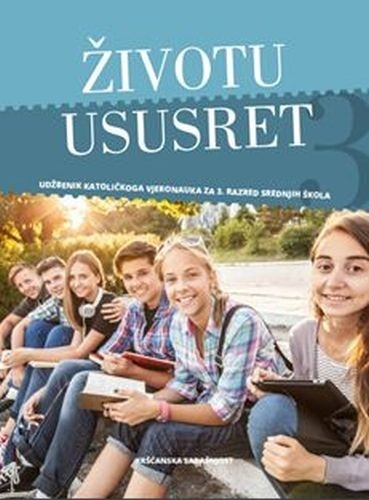 ŽIVOTU USUSRET - udžbenik katoličkog vjeronauka za treći razred srednjih škola