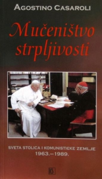 Mučeništvo strpljivosti : Sveta Stolica i komunističke zemlje : (1963.-1989.) 