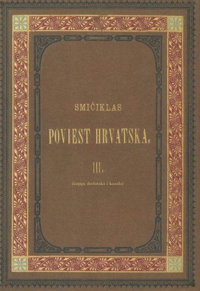 Poviest hrvatska - Smičiklasova Poviest hrvatske : (knjiga dodataka i kazala)- 3.knjiga