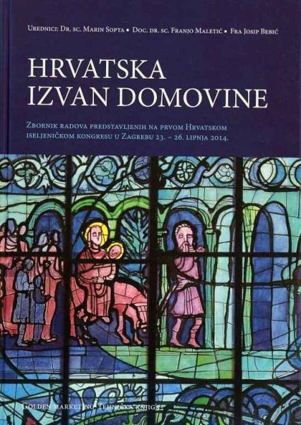 Hrvatska izvan domovine : zbornik radova predstavljenih na prvom Hrvatskom iseljeničkom kongresu u Zagrebu 23. - 26. lipnja 2014.
