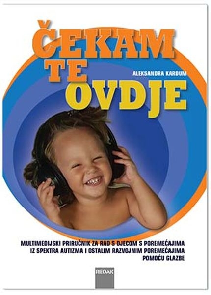 Čekam te ovdje : multimedijski priručnik za rad s djecom s poremećajima iz spektra autizma i ostalim razvojnim poremećajima pomoću glazbe