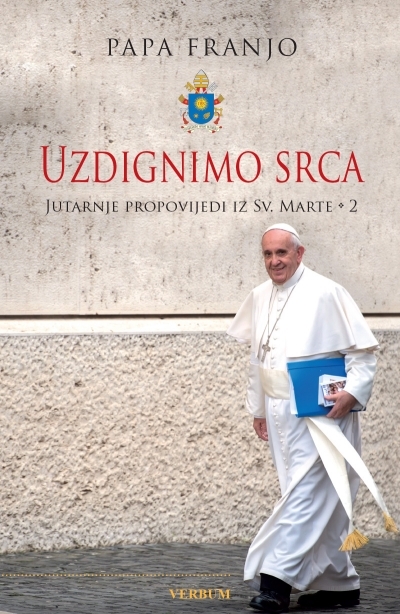 Uzdignimo srca : jutarnje propovijedi iz Svete Marte 