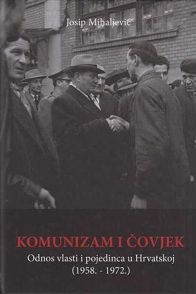 Komunizam i čovjek : odnos vlasti i pojedinca u Hrvatskoj od 1958. do 1972.