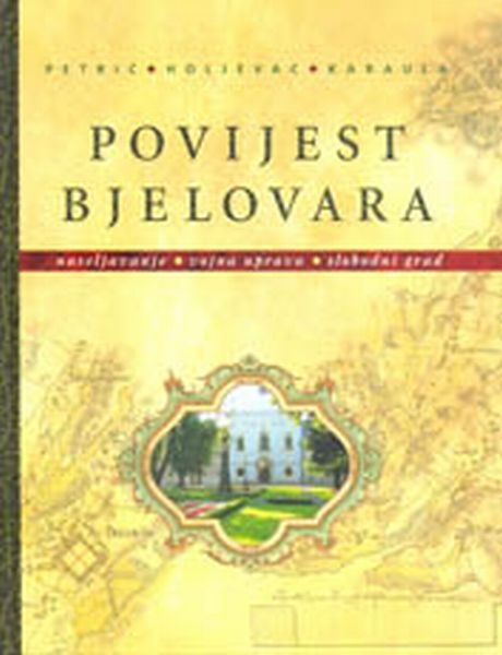 Povijest Bjelovara : od početaka naseljavanja do kraja Domovinskoga rata