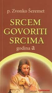 Srcem govoriti srcima : godina A 