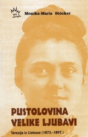 Pustolovina velike ljubavi : knjiga za mlade, ali ne samo za mlade : Terezija iz Lisieuxa 1873. - 1897.