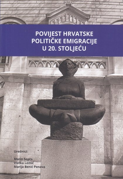 Povijest hrvatske političke emigacije u 20. stoljeću : zbornik radova s međunarodne konferencije, Zagreb, 21. i 22. veljače 2019.
