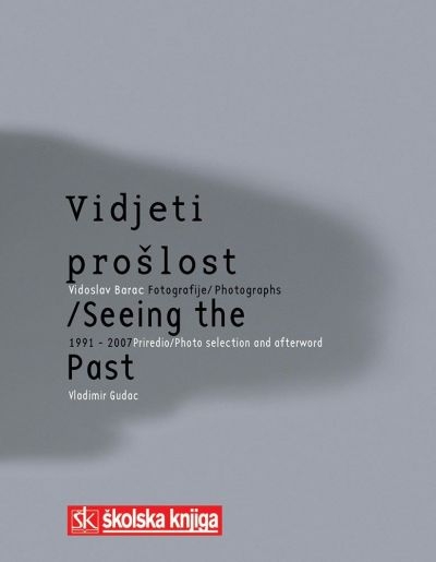 Vidjeti prošlost : fotografije 1991-2007 = Seeing the past : photographs 1991-2007