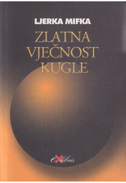 Zlatna vječnost kugle : eseji i kritike 