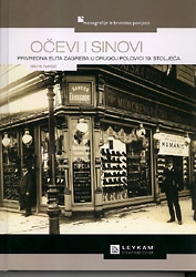 Očevi i sinovi : Privredna elita Zagreba u drugoj polovici 19. stoljeća