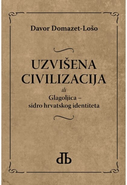 UZVIŠENA CIVILIZACIJA: ili Glagoljica - sidro hrvatskog identiteta
