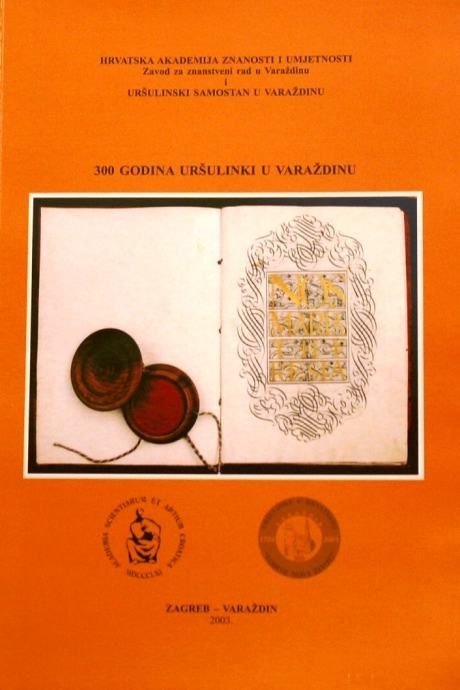 300 godina uršulinki u Varaždinu : zbornik radova s međunarodnog znanstvenog skupa održanog 18. listopada 2003. godine u Varaždinu 