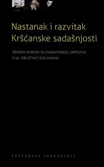 Nastanak i razvitak Kršćanske sadašnjosti : zbornik radova sa znanstvenog simpozija o 40. obljetnici djelovanja, Zagreb, 21. i 22. veljače 2008. 