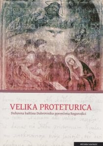 Velika proteturica : duhovna baština Dubrovnika posvećena Bogorodici 