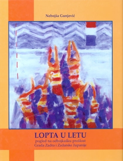 Lopta u letu : pogled na odbojkašku prošlost Grada Zadra i Zadarske županije
