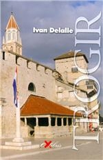 Trogir : vodič po njegovoj historiji, umjetnosti i životu