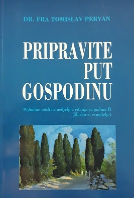 Pripravite put Gospodinu : pobudne misli uz nedjeljna čitanja za godinu B ( Markovo evanđelje)