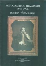 Fotografija u Hrvatskoj 1848.-1951. & Osječka fotografija : Muzej Slavonije Osijek, prosinac 1996.- veljača 1997. : katalog izložbe
