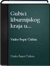 Gubici liburnijskog kraja u Drugom svjetskom ratu : pregled gubitaka ljudstva, stambenih i privrednih zgrada, škola i crkava na području Liburnije i Opatijskog Krasa u Drugom svjetskom ratu 1941.-1945. godine 