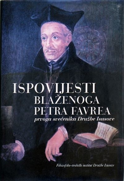 Ispovijesti blaženoga Petra Favrea (1506.-1546.) prvoga svećenika Družbe Isusove