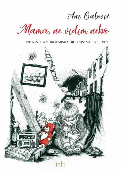 Mama, ne vidim nebo : Prekinuta vukovarska djetinjstva 1991. - 1992. 
