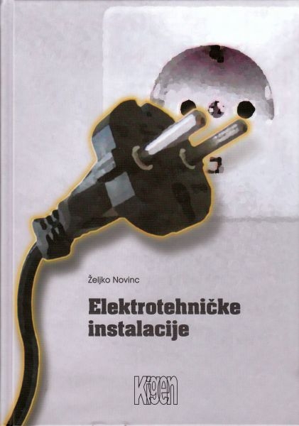 Elektrotehničke instalacije : elementi provjere, projektiranja, norma, teorije, prakse, mjernih metoda, uređaja i opreme 