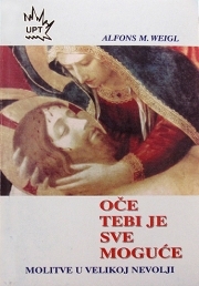 Oče, Tebi je sve moguće : molitve u velikoj nevolji 