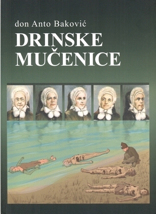 Drinske mučenice : vlastita svjedočanstva, svjedočanstva očevidaca, dokumenti