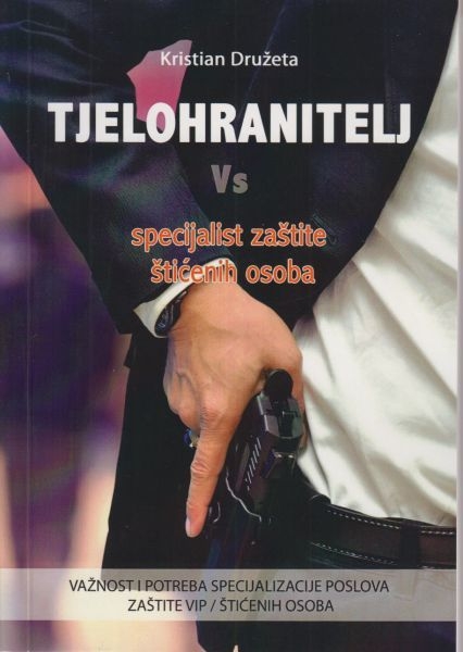 Tjelohranitelj : specijalist zaštite štićenih osoba