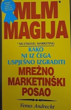 MLM magija : multilevel marketing : kako ni iz čega uspješno izgraditi mrežno-marketinški posao