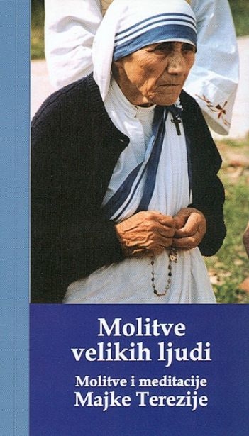 Molitve velikih ljudi : molitve i meditacije Majke Terezije